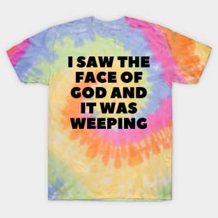 i saw the face of god and it was weeping T-Shirt